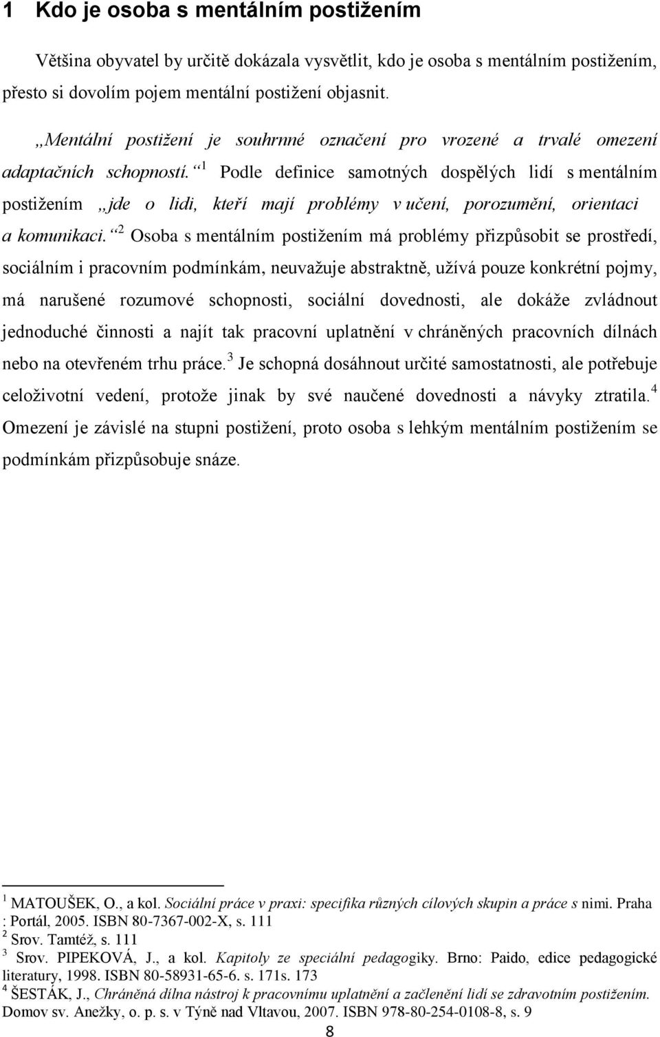 1 Podle definice samotných dospělých lidí s mentálním postižením jde o lidi, kteří mají problémy v učení, porozumění, orientaci a komunikaci.