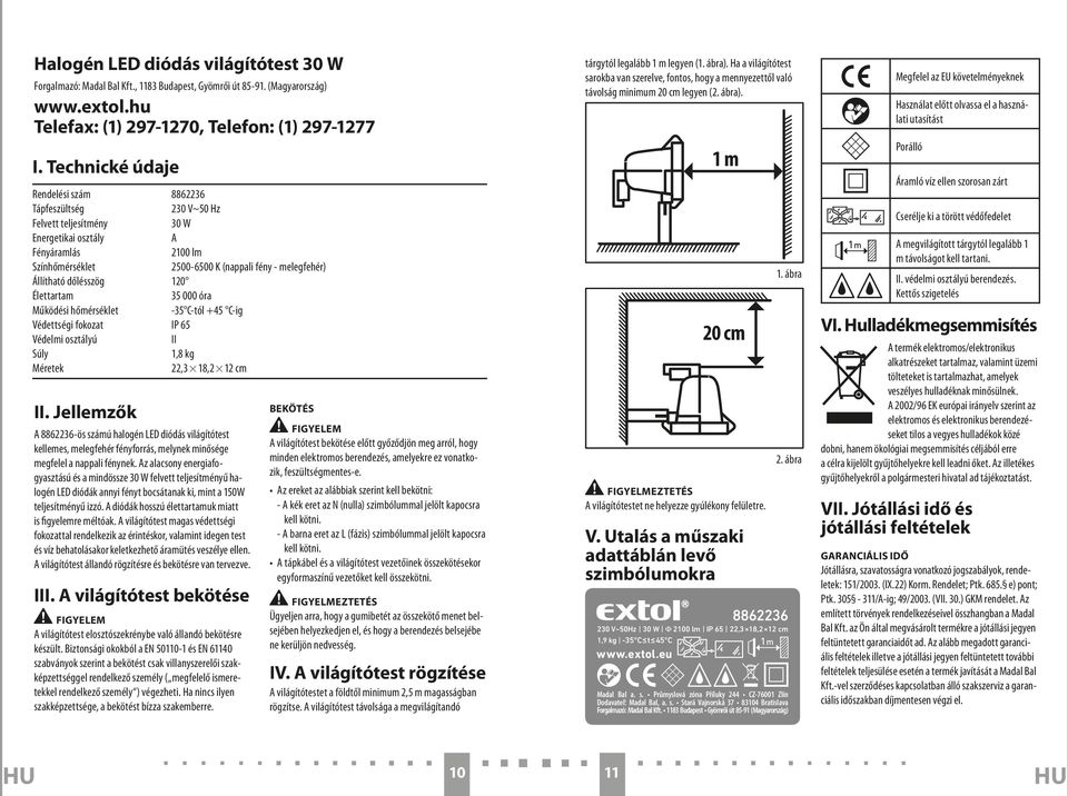 dőlésszög 120 Élettartam 35 000 óra Működési hőmérséklet -35 C-tól +45 C-ig Védettségi fokozat IP 65 Védelmi osztályú II Súly 1,8 kg Méretek 22,3 18,2 12 cm II.