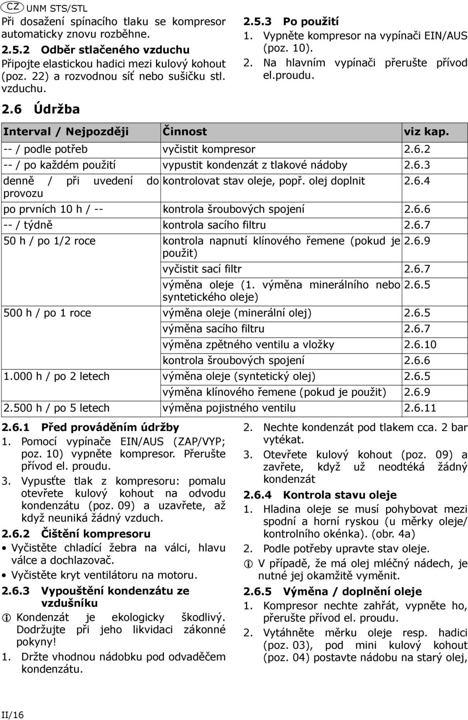 Interval / Nejpozději Činnost viz kap. -- / podle potřeb vyčistit kompresor 2.6.2 -- / po každém použití vypustit kondenzát z tlakové nádoby 2.6.3 denně / při uvedení do kontrolovat stav oleje, popř.