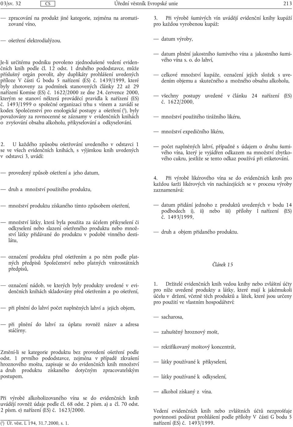 1 druhého pododstavce, může příslušný orgán povolit, aby duplikáty prohlášení uvedených příloze V části G bodu 5 nařízení (ES) č.