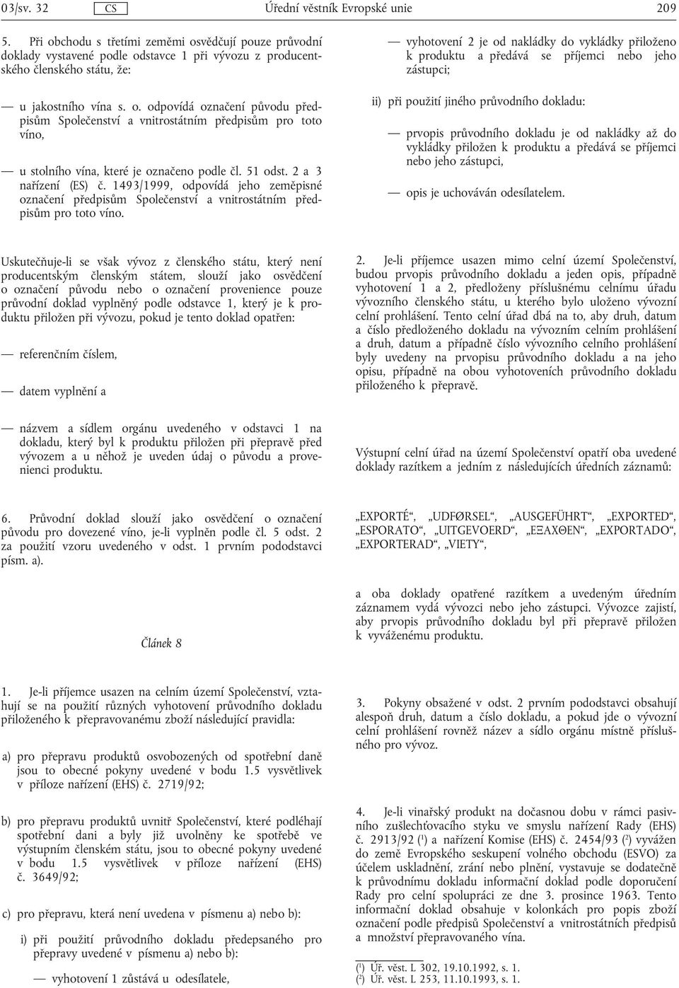 51 odst. 2 a 3 nařízení (ES) č. 1493/1999, odpovídá jeho zeměpisné označení předpisům Společenství a vnitrostátním předpisům pro toto víno.