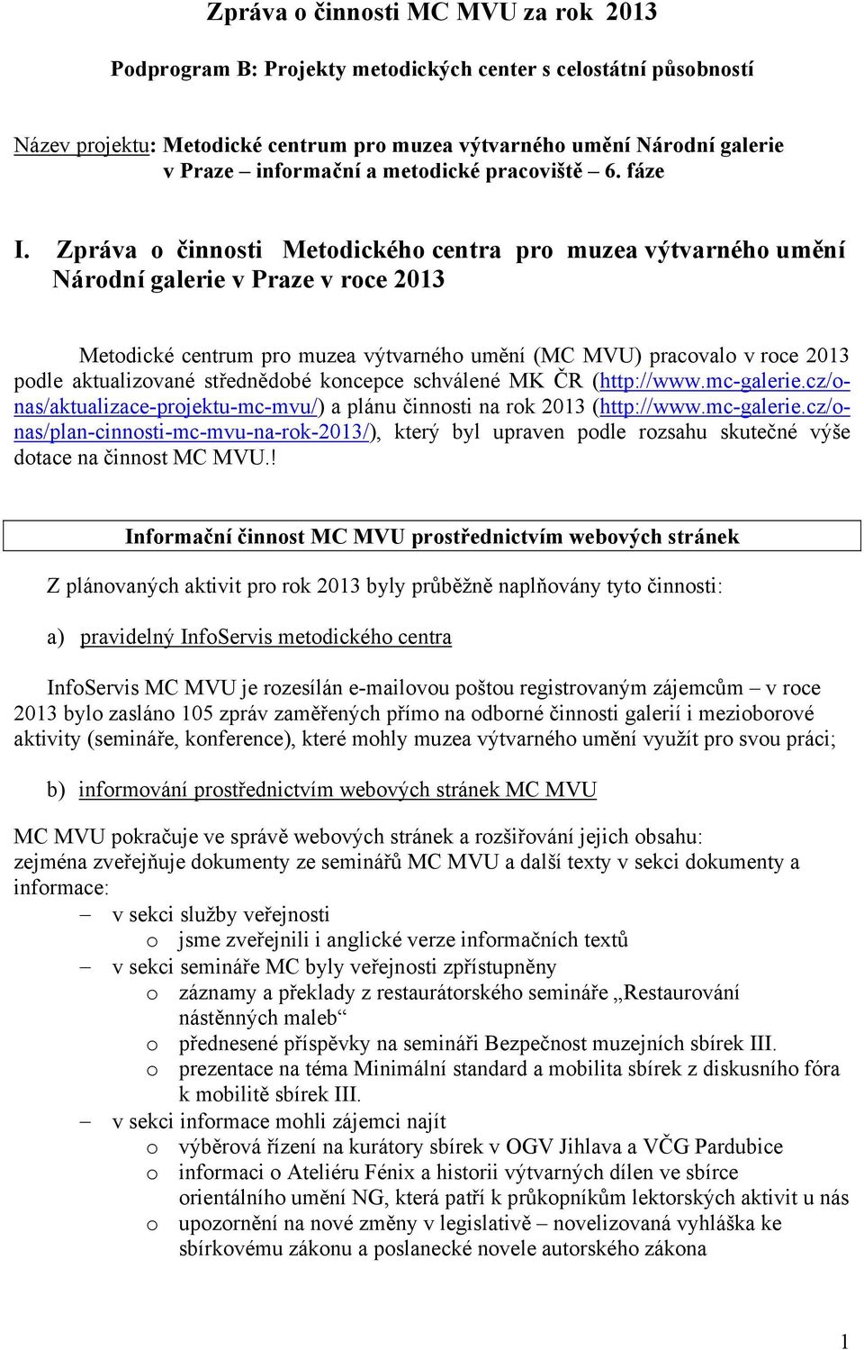 Zpráva o činnosti Metodického centra pro muzea výtvarného umění Národní galerie v Praze v roce 2013 Metodické centrum pro muzea výtvarného umění (MC MVU) pracovalo v roce 2013 podle aktualizované