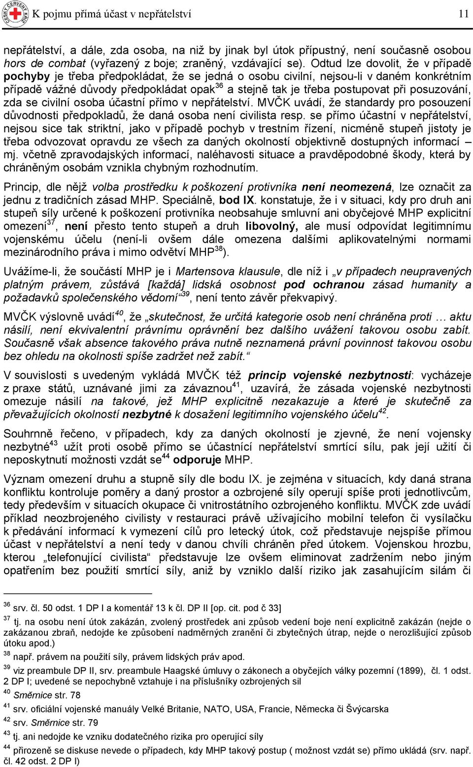 posuzování, zda se civilní osoba účastní přímo v nepřátelství. MVČK uvádí, ţe standardy pro posouzení důvodnosti předpokladů, ţe daná osoba není civilista resp.