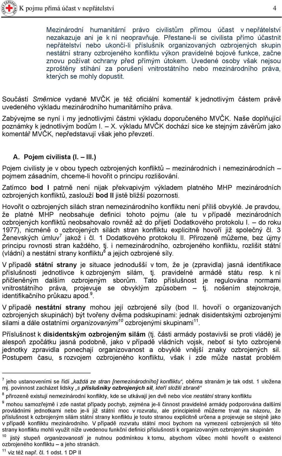 poţívat ochrany před přímým útokem. Uvedené osoby však nejsou zproštěny stíhání za porušení vnitrostátního nebo mezinárodního práva, kterých se mohly dopustit.