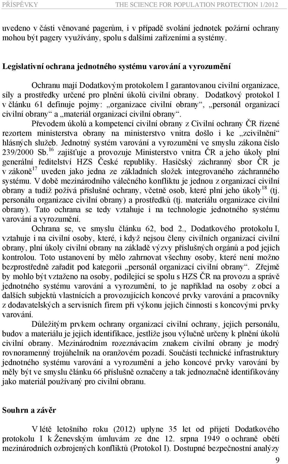 Dodatkový protokol I v článku 61 definuje pojmy: organizace civilní obrany, personál organizací civilní obrany a materiál organizací civilní obrany.