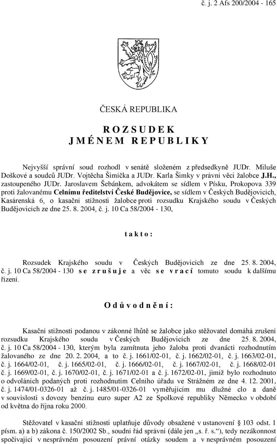 Jaroslavem Šebánkem, advokátem se sídlem v Písku, Prokopova 339 proti žalovanému Celnímu ředitelství České Budějovice, se sídlem v Českých Budějovicích, Kasárenská 6, o kasační stížnosti žalobce