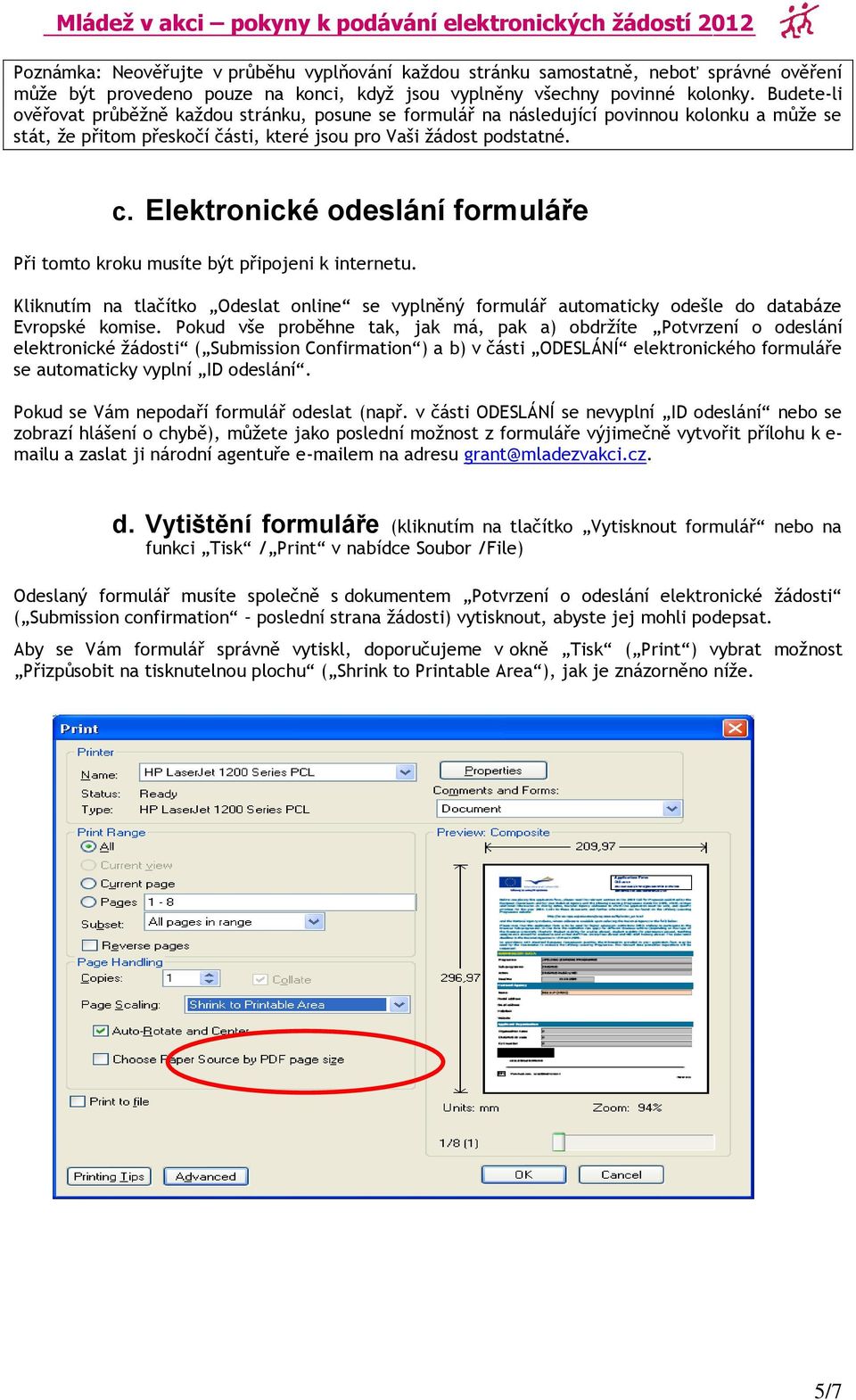 Elektronické odeslání formuláře Při tomto kroku musíte být připojeni k internetu. Kliknutím na tlačítko Odeslat online se vyplněný formulář automaticky odešle do databáze Evropské komise.