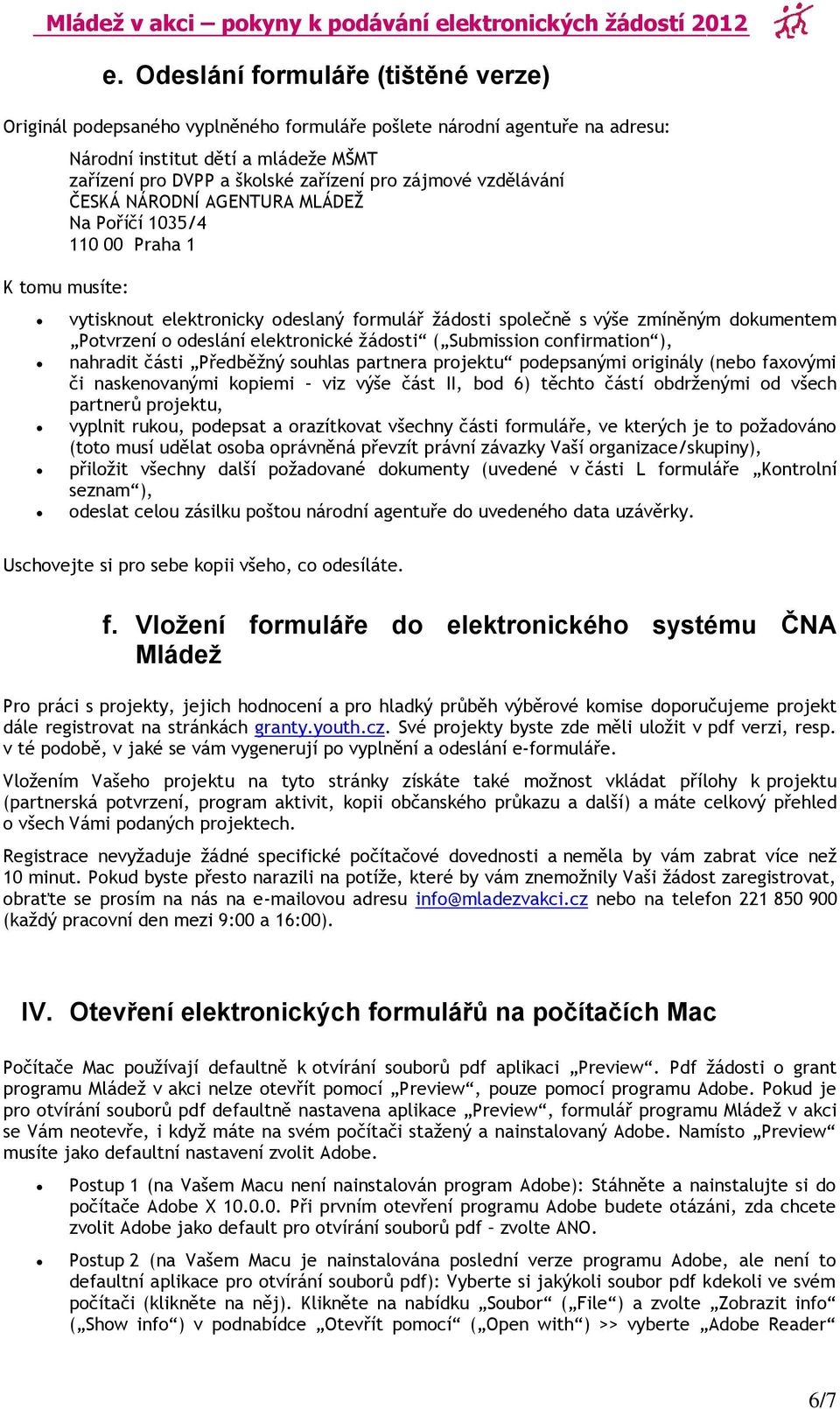 odeslání elektronické žádosti ( Submission confirmation ), nahradit části Předběžný souhlas partnera projektu podepsanými originály (nebo faxovými či naskenovanými kopiemi viz výše část II, bod 6)