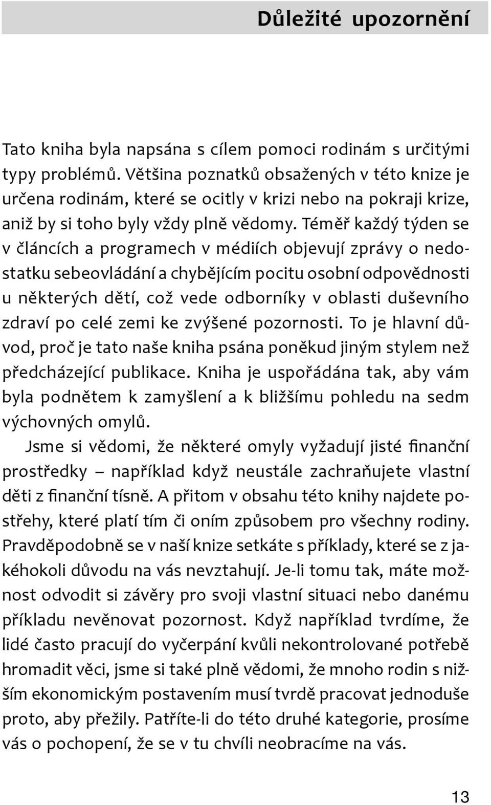 Téměř každý týden se v článcích a programech v médiích objevují zprávy o nedostatku sebeovládání a chybějícím pocitu osobní odpovědnosti u některých dětí což vede odborníky v oblasti duševního zdraví