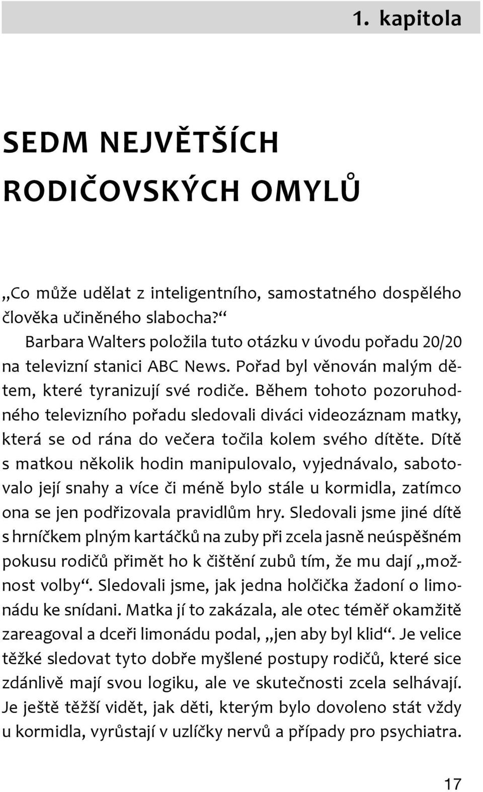 Během tohoto pozoruhodného televizního pořadu sledovali diváci videozáznam matky která se od rána do večera točila kolem svého dítěte.