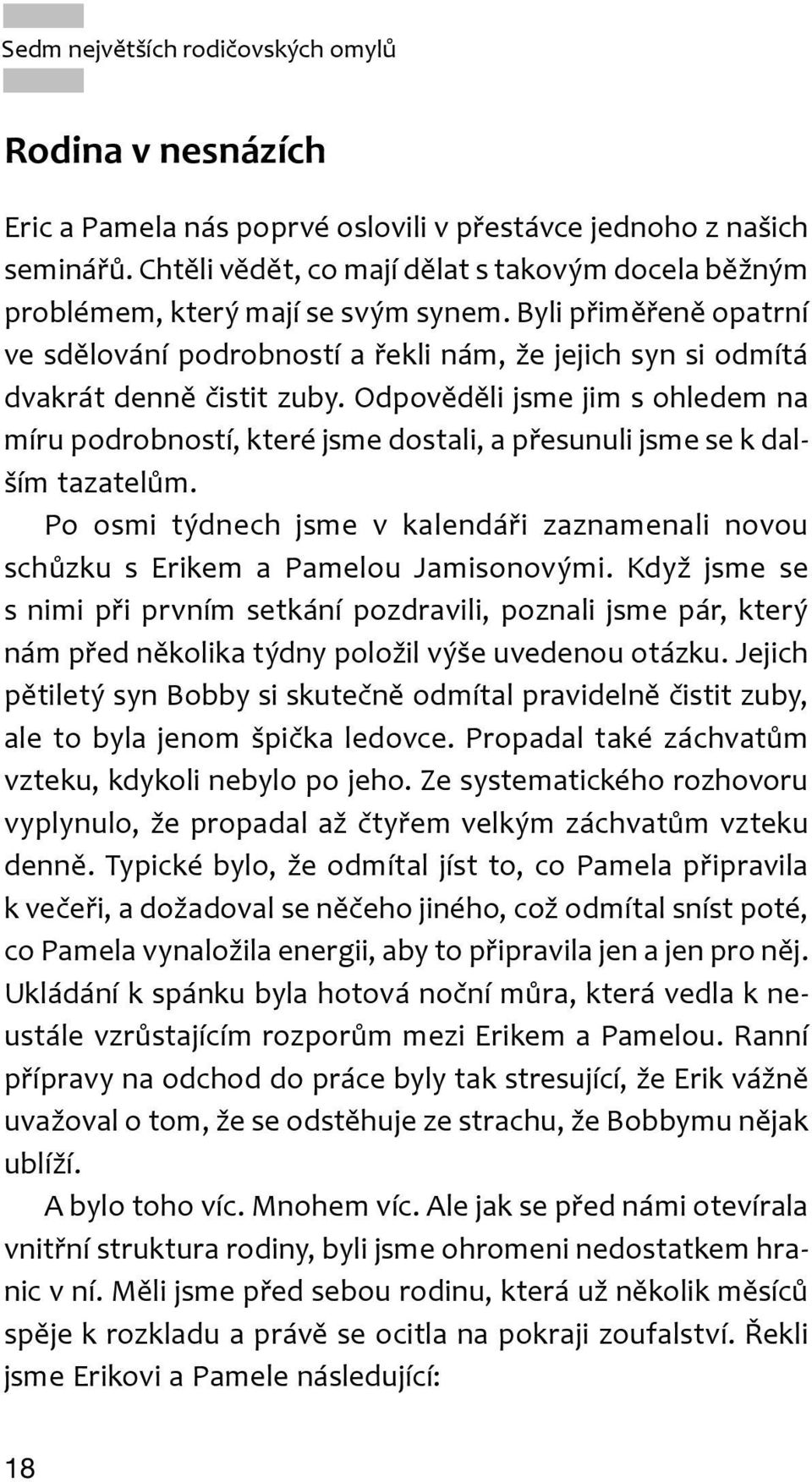 Odpověděli jsme jim s ohledem na míru podrobností které jsme dostali a přesunuli jsme se k dalším tazatelům. Po osmi týdnech jsme v kalendáři zaznamenali novou schůzku s Erikem a Pamelou Jamisonovými.