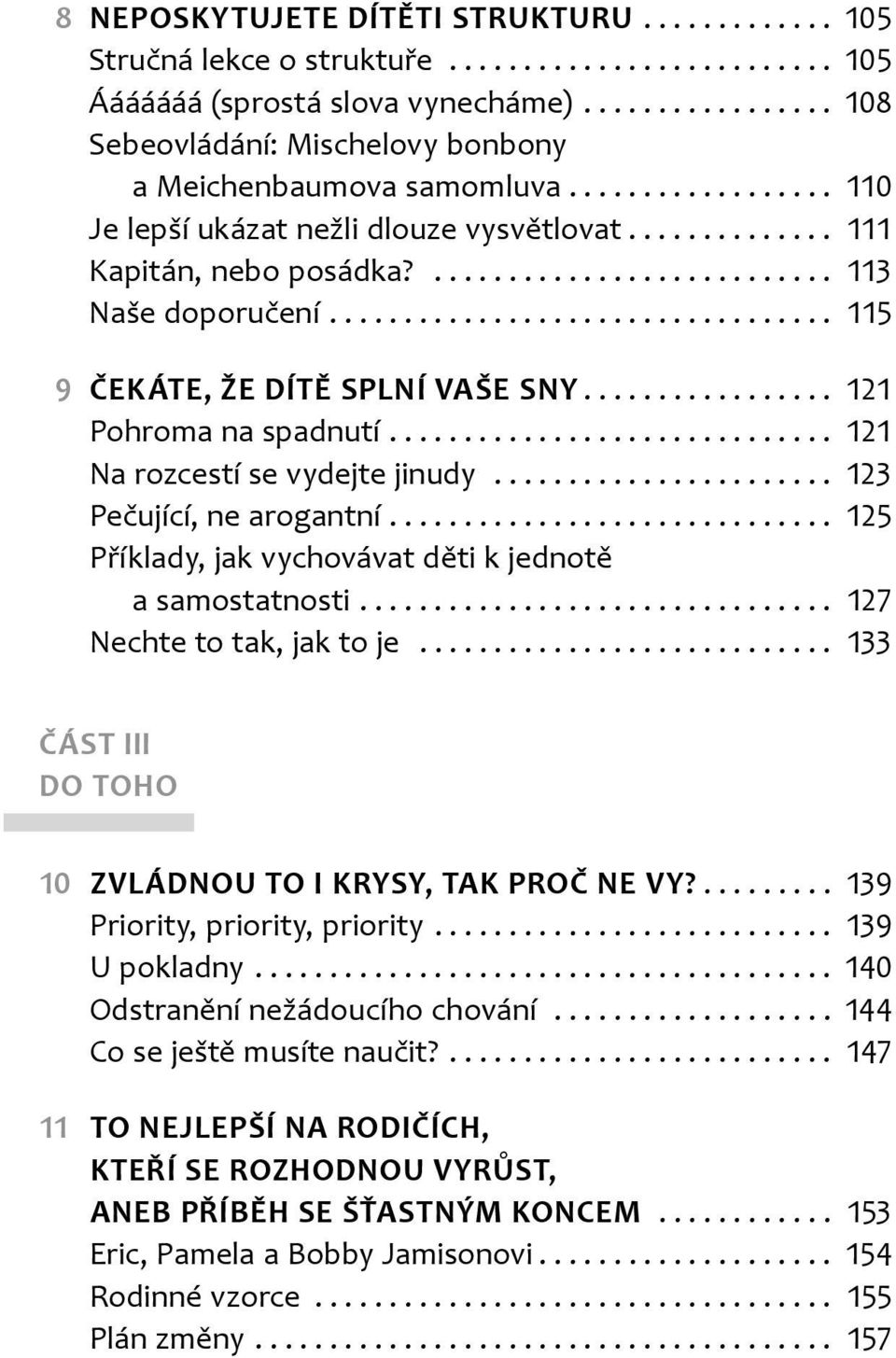 .. 121 Na rozcestí se vydejte jinudy... 123 Pečující ne arogantní... 125 Příklady jak vychovávat děti k jednotě a samostatnosti... 127 Nechte to tak jak to je.