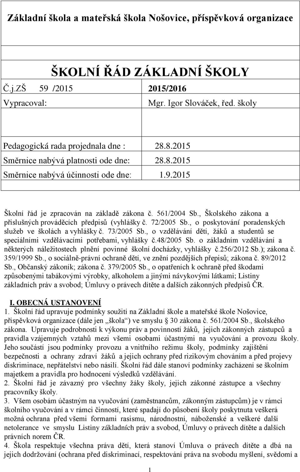 , Školského zákona a příslušných prováděcích předpisů (vyhlášky č. 72/2005 Sb., o poskytování poradenských sluţeb ve školách a vyhlášky č. 73/2005 Sb.