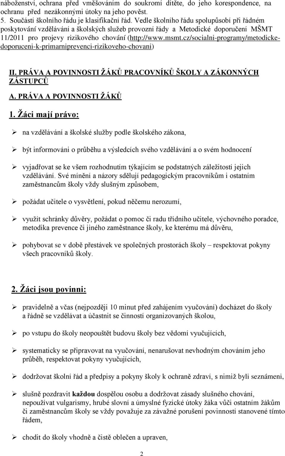 cz/socialni-programy/metodickedoporuceni-k-primarniprevenci-rizikoveho-chovani) II. PRÁVA A POVINNOSTI ŢÁKŮ PRACOVNÍKŮ ŠKOLY A ZÁKONNÝCH ZÁSTUPCŮ A. PRÁVA A POVINNOSTI ŢÁKŮ 1.