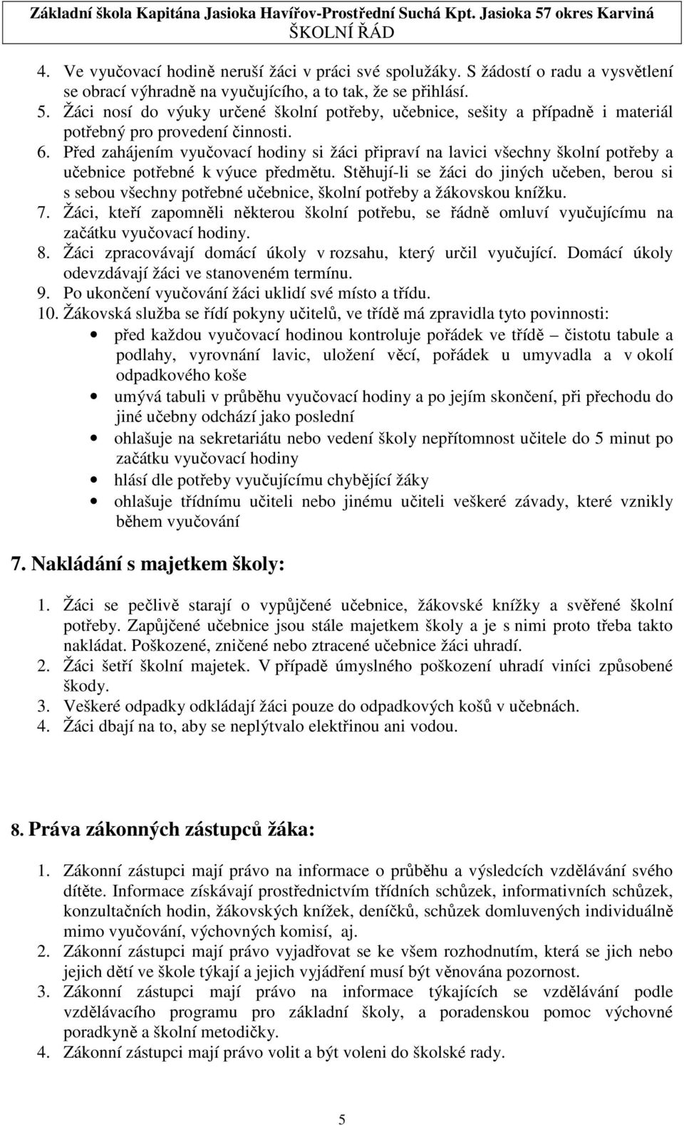 Před zahájením vyučovací hodiny si žáci připraví na lavici všechny školní potřeby a učebnice potřebné k výuce předmětu.