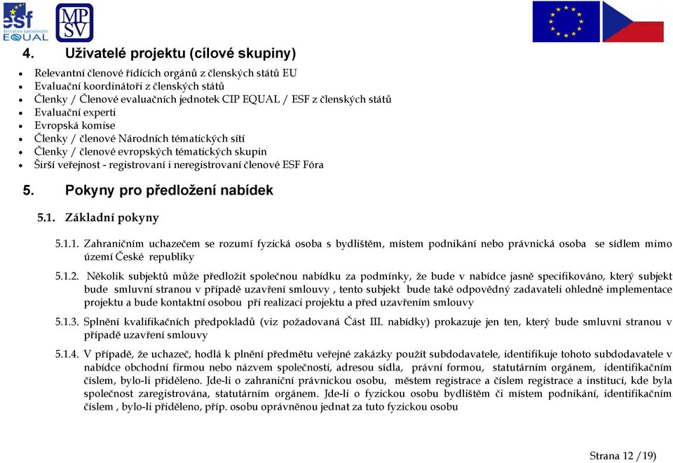 ESF Fóra 5. Pokyny pro předložení nabídek 5.1. Základní pokyny 5.1.1. Zahraničním uchazečem se rozumí fyzická osoba s bydlištěm, místem podnikání nebo právnická osoba se sídlem mimo území České republiky 5.