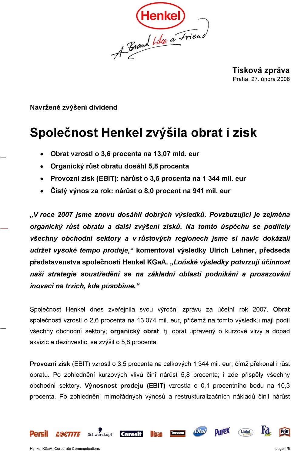 eur V roce 2007 jsme znovu dosáhli dobrých výsledků. Povzbuzující je zejména organický růst obratu a další zvýšení zisků.