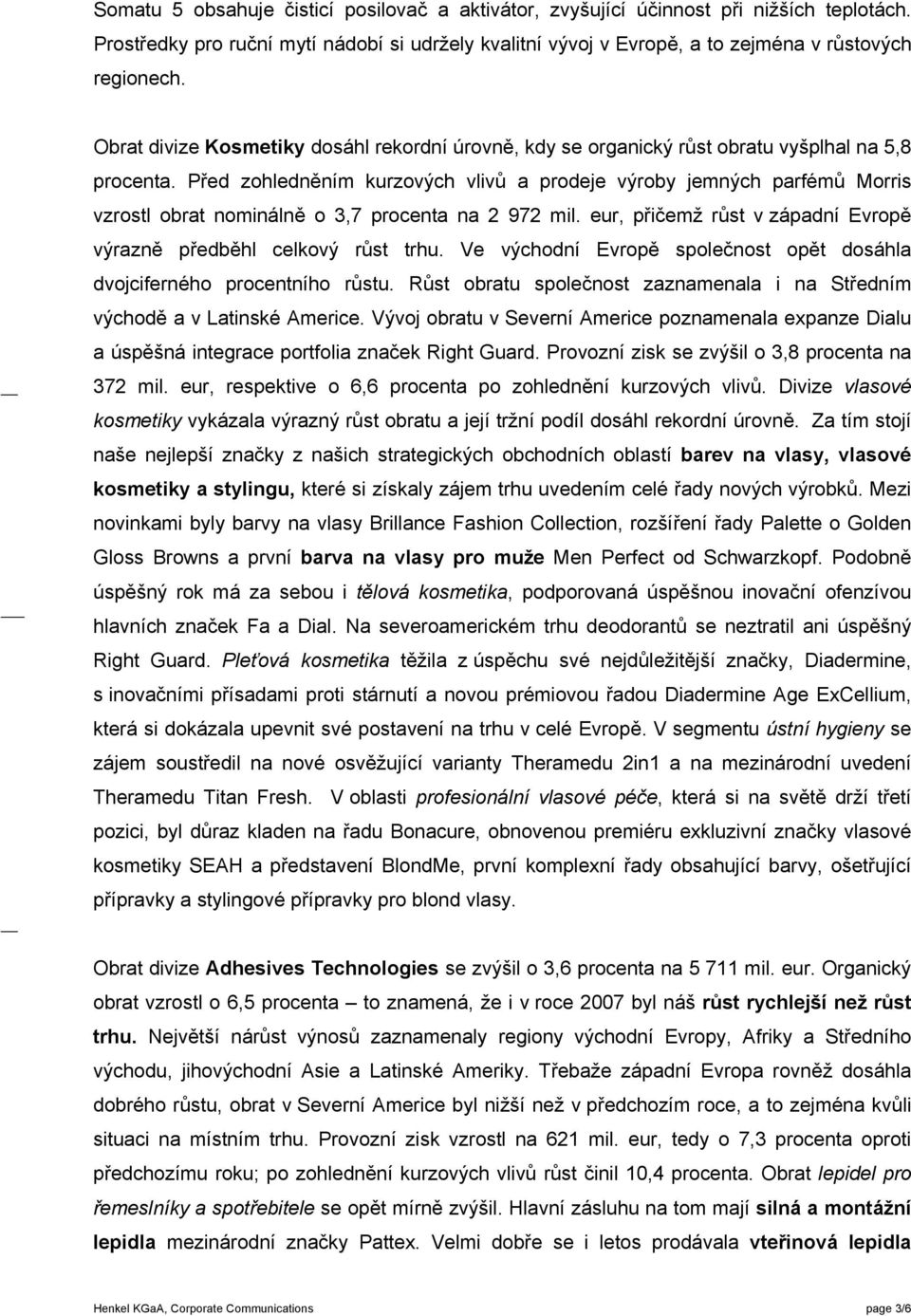 Před zohledněním kurzových vlivů a prodeje výroby jemných parfémů Morris vzrostl obrat nominálně o 3,7 procenta na 2 972 mil. eur, přičemž růst v západní Evropě výrazně předběhl celkový růst trhu.