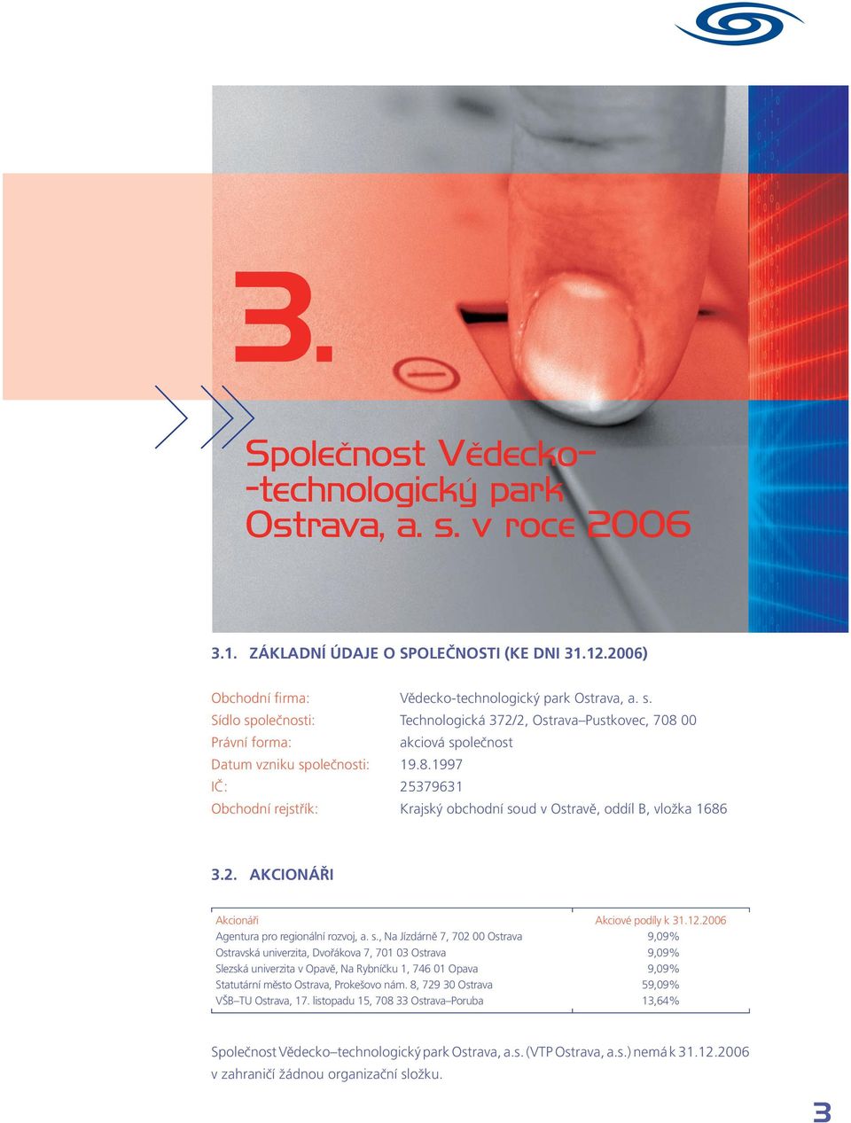 ud v Ostravě, oddíl B, vložka 1686 3.2. AKCIONÁŘI Akcionáři Akciové podíly k 31.12.2006 Agentura pro regionální rozvoj, a. s.