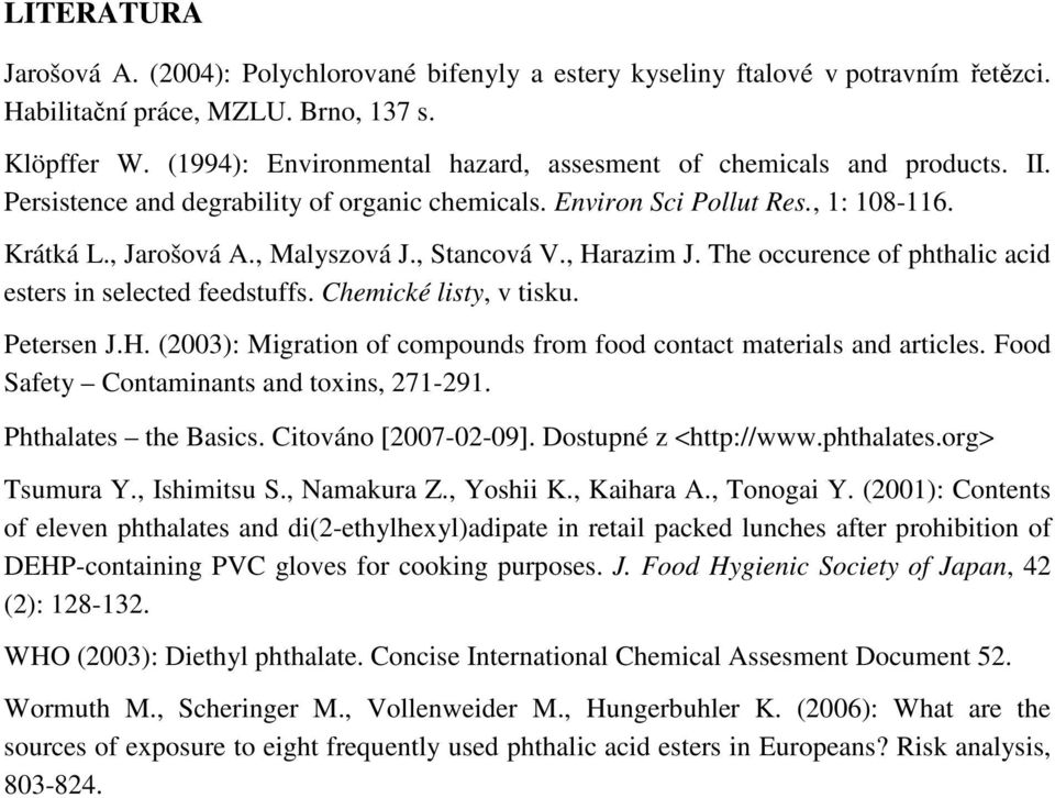 , Stancová V., Harazim J. The occurence of phthalic acid esters in selected feedstuffs. Chemické listy, v tisku. Petersen J.H. (2003): Migration of compounds from food contact materials and articles.