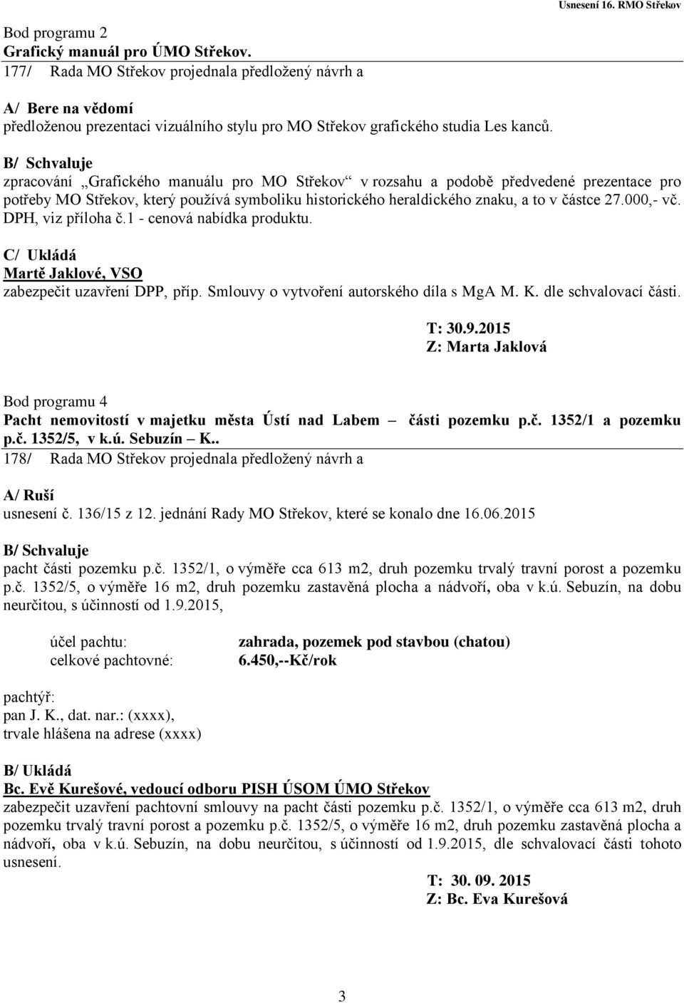 000,- vč. DPH, viz příloha č.1 - cenová nabídka produktu. C/ Ukládá Martě Jaklové, VSO zabezpečit uzavření DPP, příp. Smlouvy o vytvoření autorského díla s MgA M. K. dle schvalovací části. T: 30.9.