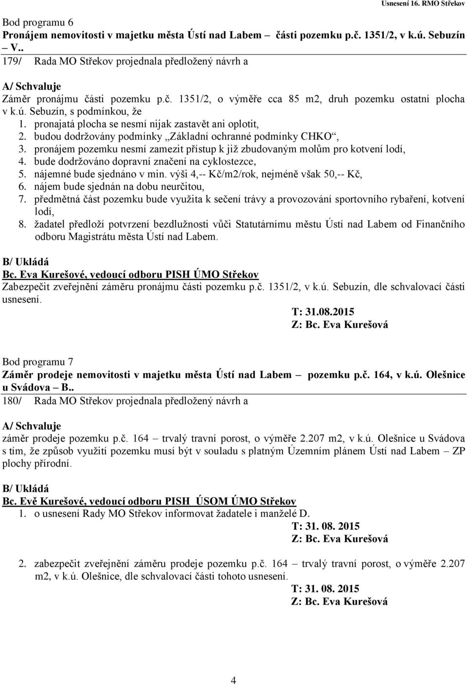 pronájem pozemku nesmí zamezit přístup k již zbudovaným molům pro kotvení lodí, 4. bude dodržováno dopravní značení na cyklostezce, 5. nájemné bude sjednáno v min.