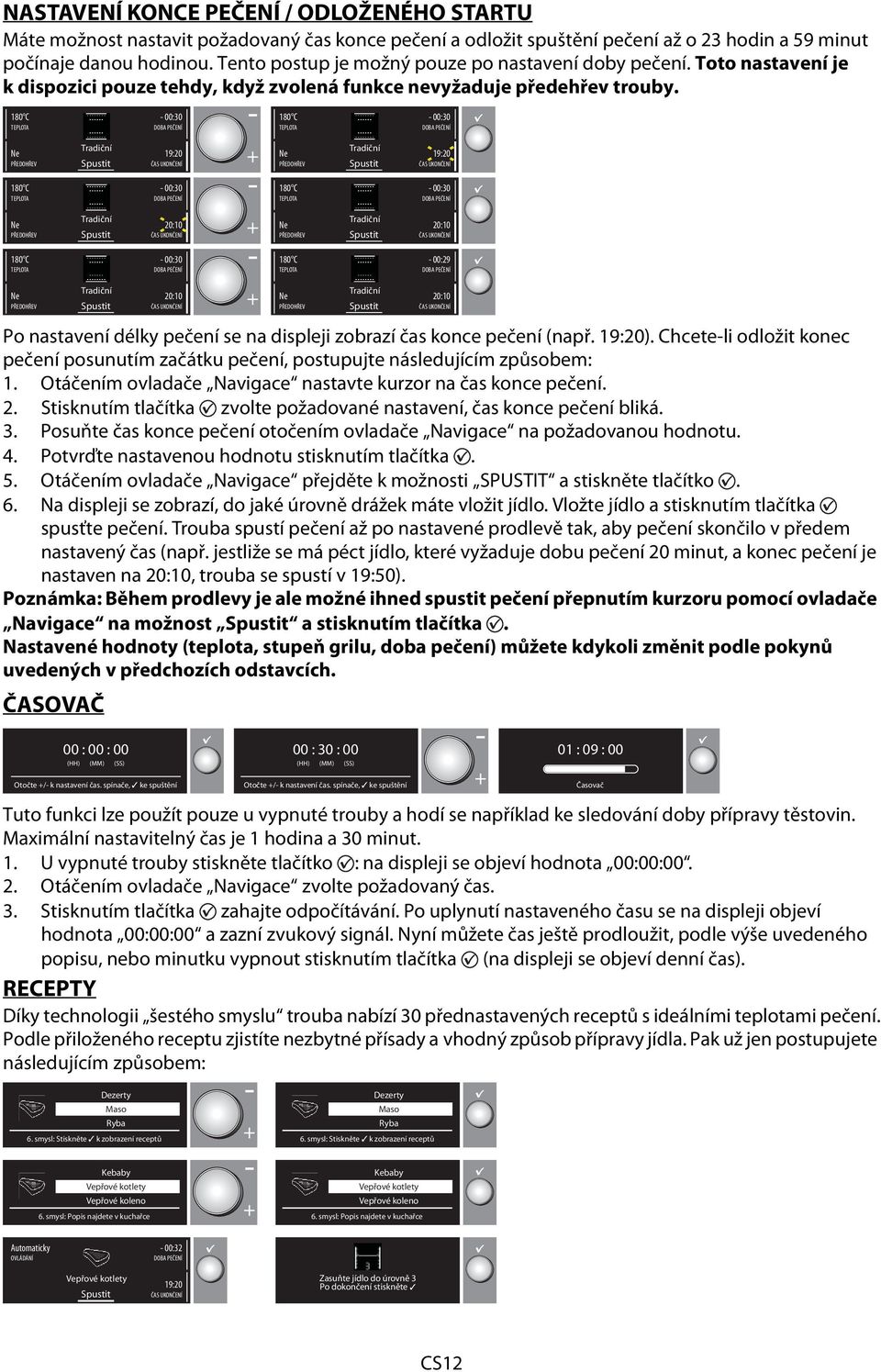 - 00:30-00:30 19:20 19:20-00:30-00:30 20:10 20:10-00:30-00:29 20:10 20:10 Po nastavení délky pečení se na displeji zobrazí čas konce pečení (např. 19:20).