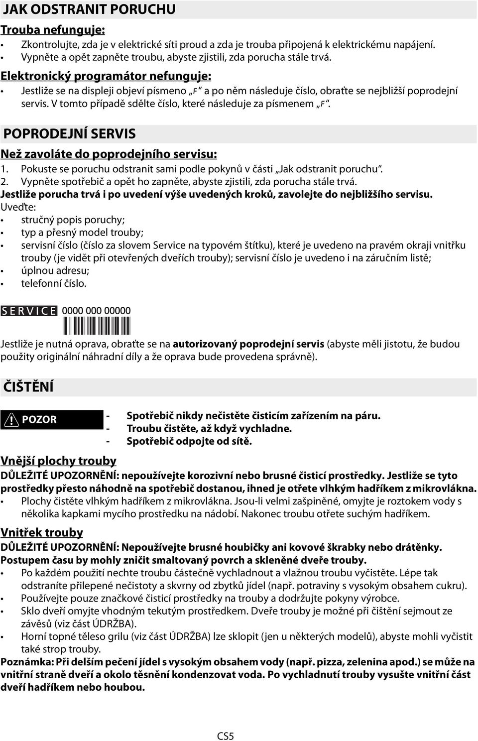 Elektronický programátor nefunguje: Jestliže se na displeji objeví písmeno a po něm následuje číslo, obraťte se nejbližší poprodejní servis. V tomto případě sdělte číslo, které následuje za písmenem.