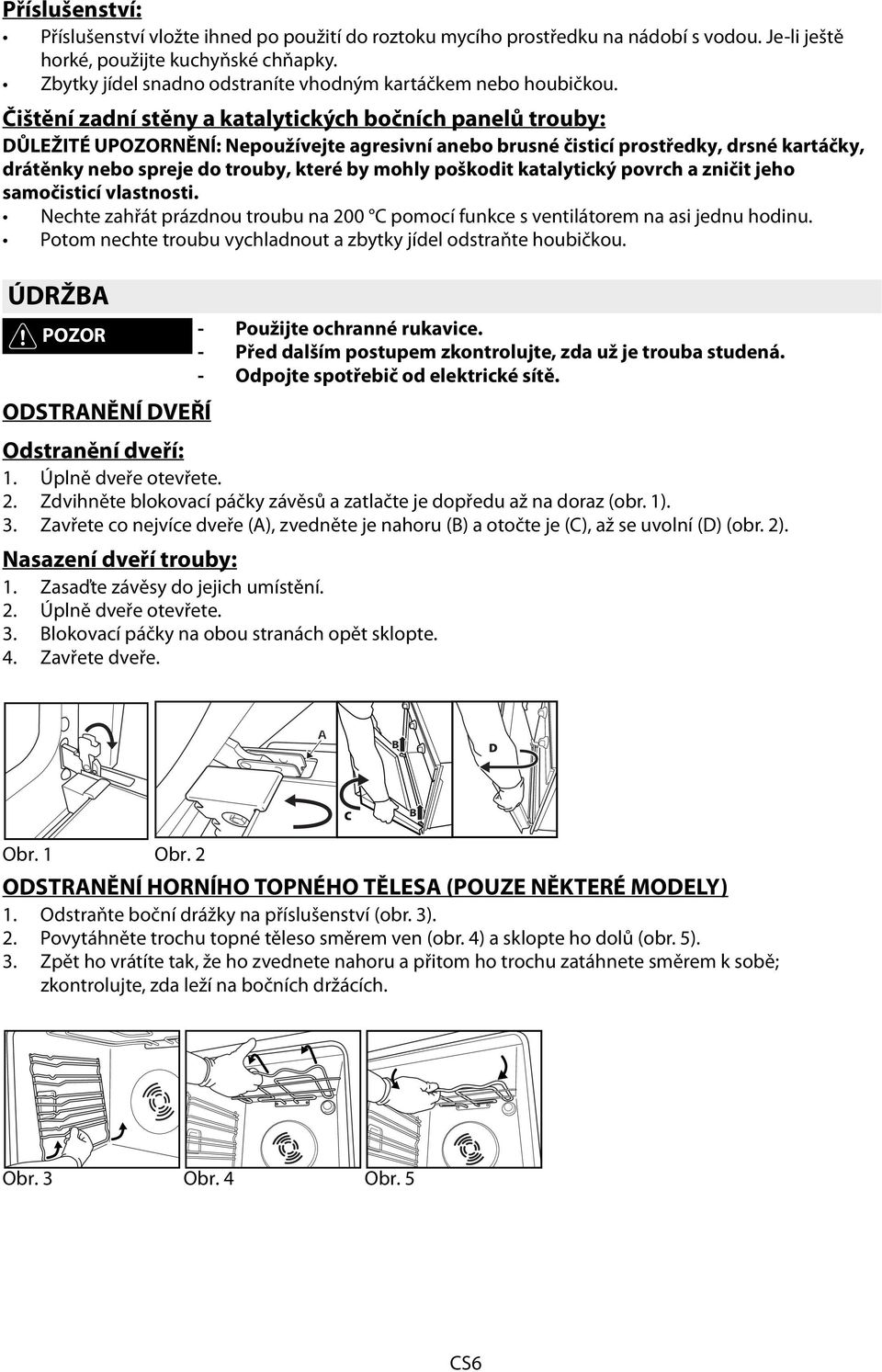 Čištění zadní stěny a katalytických bočních panelů trouby: DŮLEŽITÉ UPOZORNĚNÍ: používejte agresivní anebo brusné čisticí prostředky, drsné kartáčky, drátěnky nebo spreje do trouby, které by mohly