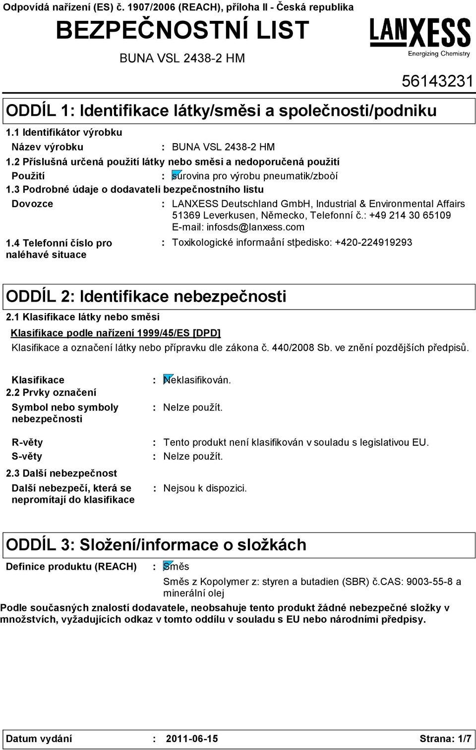 3 Podrobné údaje o dodavateli bezpečnostního listu Dovozce LANXESS Deutschland GmbH, Industrial & Environmental Affairs 51369 Leverkusen, Německo, Telefonní č. +49 214 30 65109 Email infosds@lanxess.