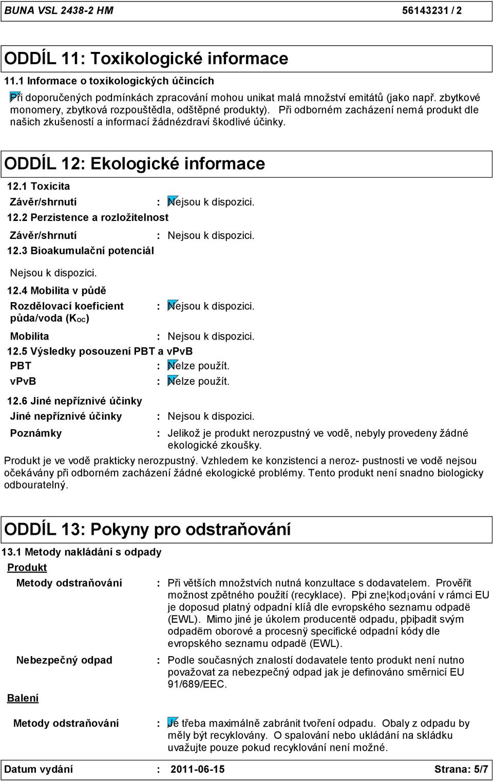 1 Toxicita Závěr/shrnutí 12.2 Perzistence a rozložitelnost Závěr/shrnutí 12.3 Bioakumulační potenciál 12.4 Mobilita v půdě Rozdělovací koeficient půda/voda (KOC) Mobilita 12.