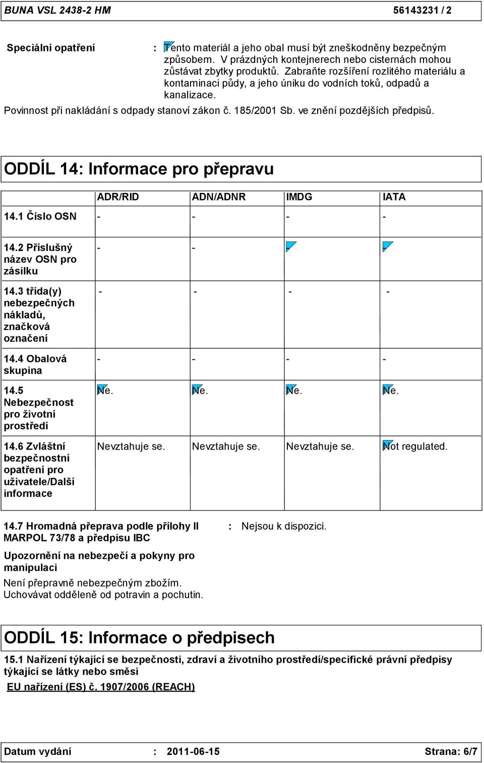 ve znění pozdějších předpisů. ODDÍL 14 Informace pro přepravu ADR/RID ADN/ADNR IMDG IATA 14.1 Číslo OSN 14.2 Příslušný název OSN pro zásilku 14.3 třída(y) nebezpečných nákladů, značková označení 14.