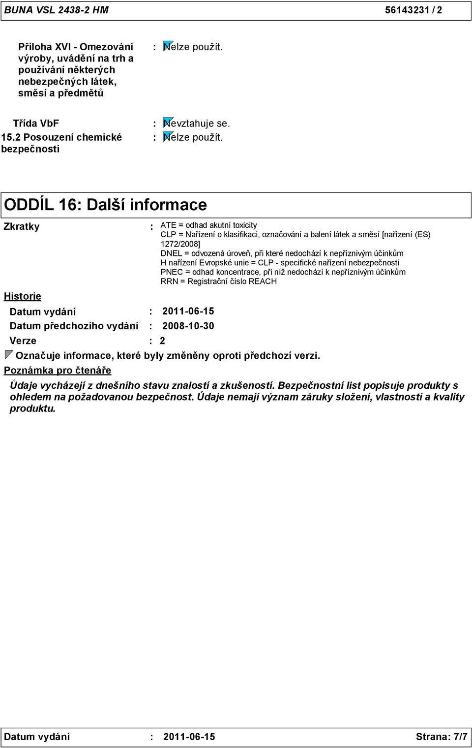 ODDÍL 16 Další informace Zkratky Historie Datum vydání 20110615 Datum předchozího vydání 20081030 Verze Poznámka pro čtenáře ATE = odhad akutní toxicity CLP = Nařízení o klasifikaci, označování a