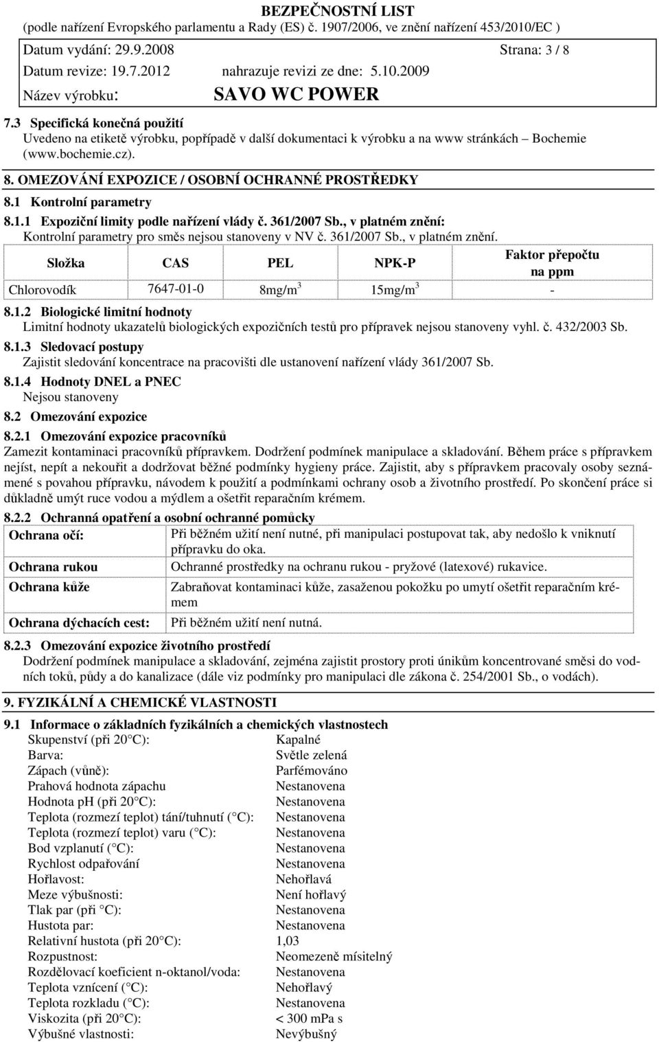 1.2 Biologické limitní hodnoty Limitní hodnoty ukazatelů biologických expozičních testů pro přípravek nejsou stanoveny vyhl. č. 432/2003 Sb. 8.1.3 Sledovací postupy Zajistit sledování koncentrace na pracovišti dle ustanovení nařízení vlády 361/2007 Sb.