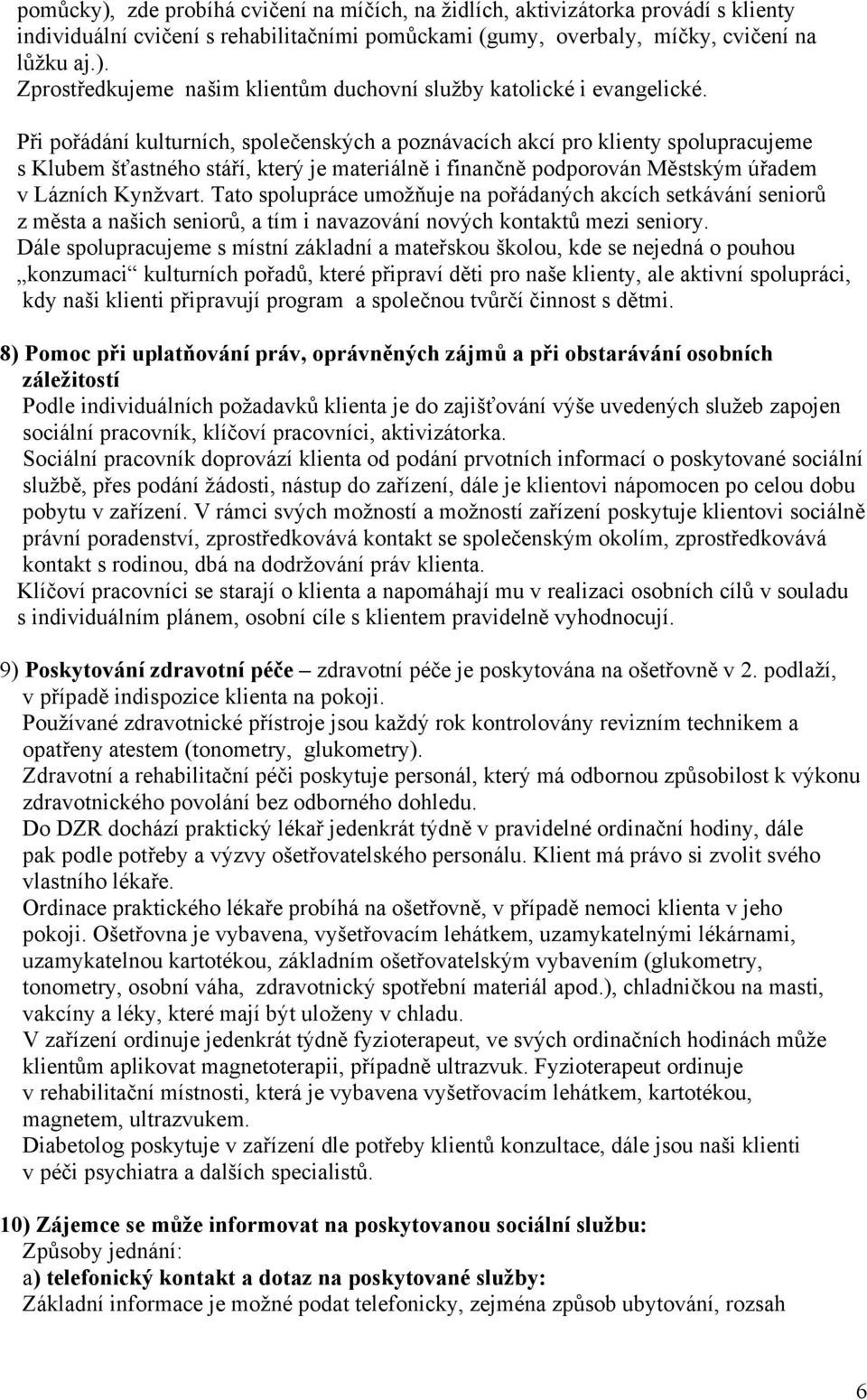 Tato spolupráce umožňuje na pořádaných akcích setkávání seniorů z města a našich seniorů, a tím i navazování nových kontaktů mezi seniory.