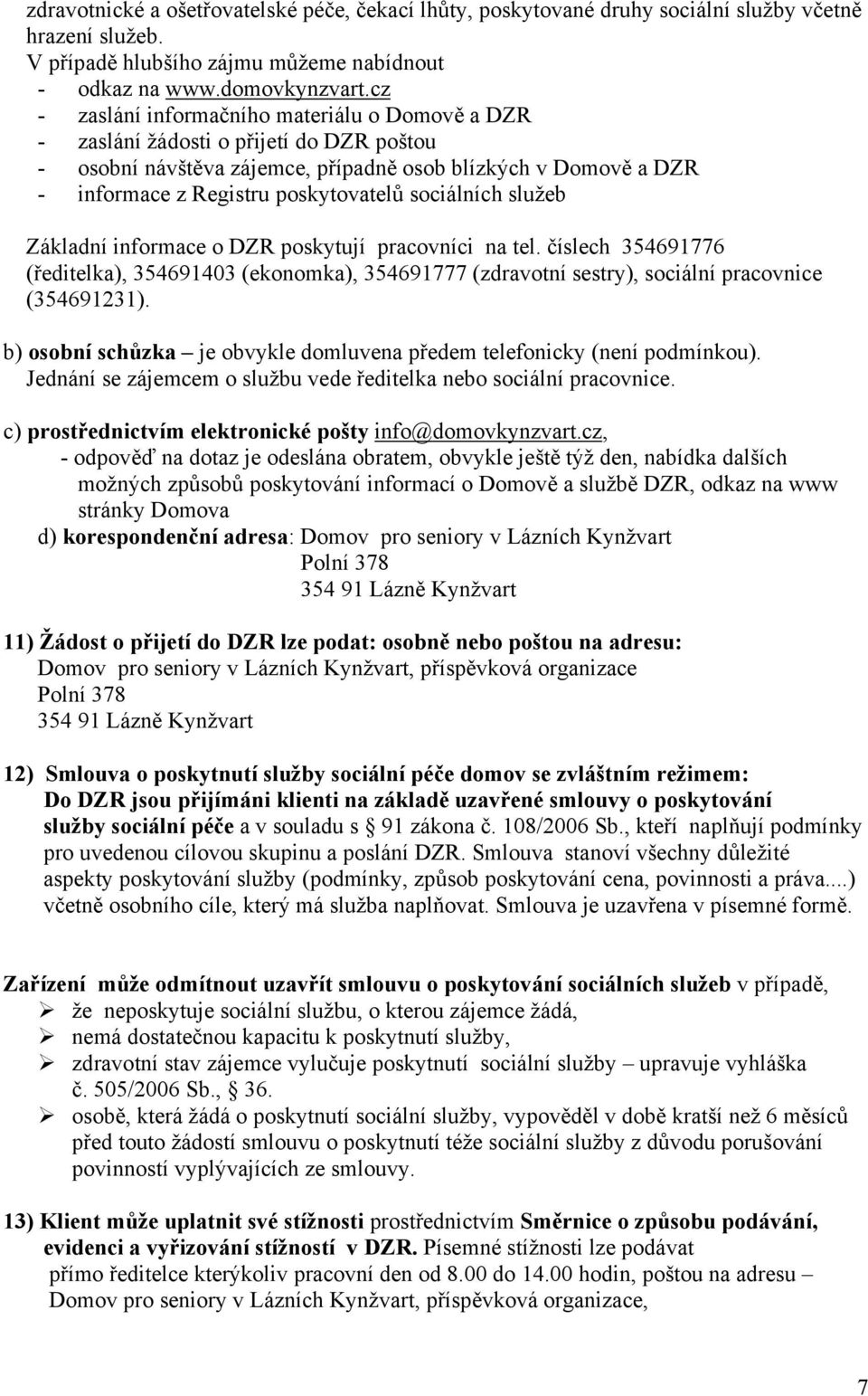 sociálních služeb Základní informace o DZR poskytují pracovníci na tel. číslech 354691776 (ředitelka), 354691403 (ekonomka), 354691777 (zdravotní sestry), sociální pracovnice (354691231).