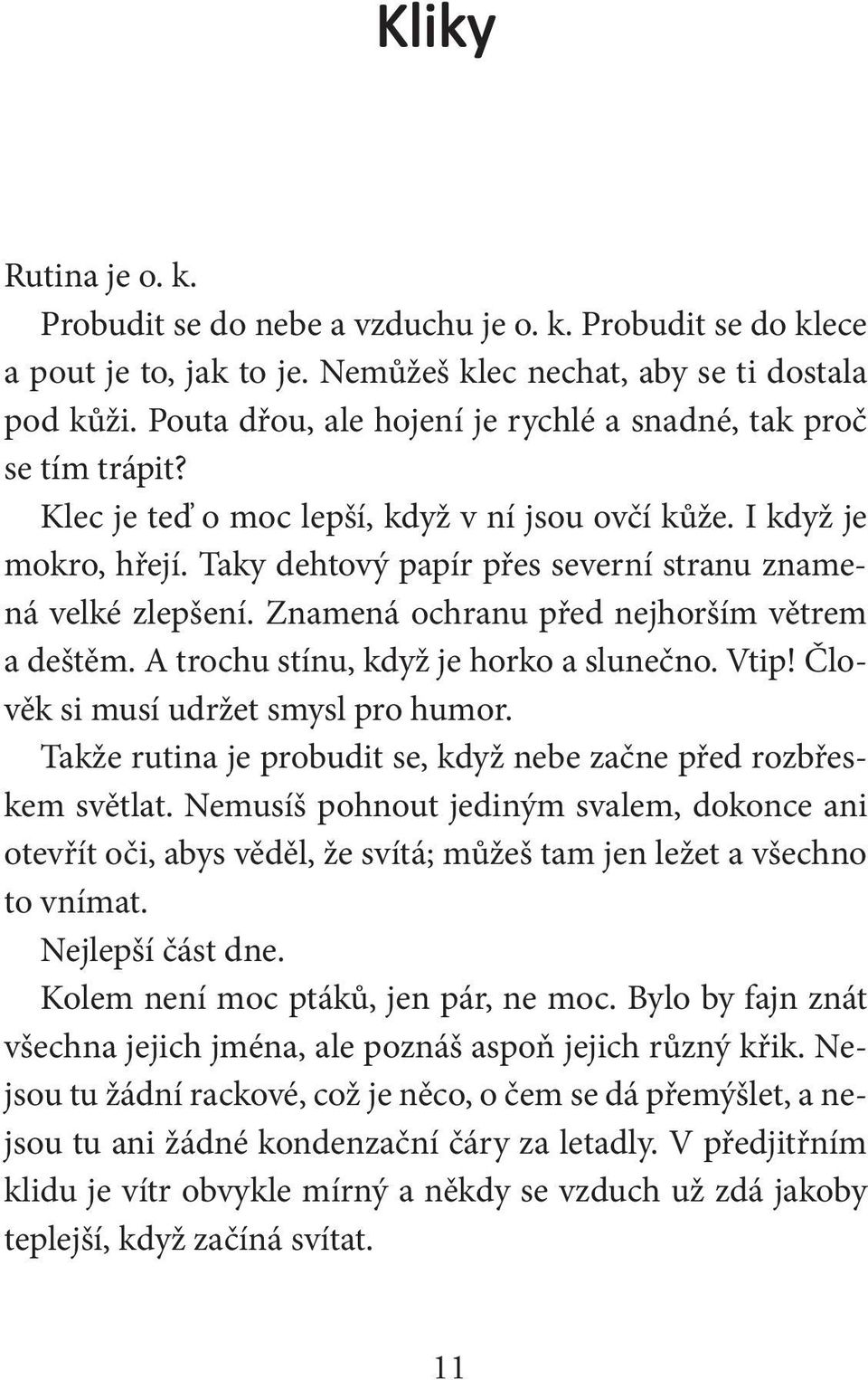 Taky dehtový papír přes severní stranu znamená velké zlepšení. Znamená ochranu před nejhorším větrem a deštěm. A trochu stínu, když je horko a slunečno. Vtip! Člověk si musí udržet smysl pro humor.