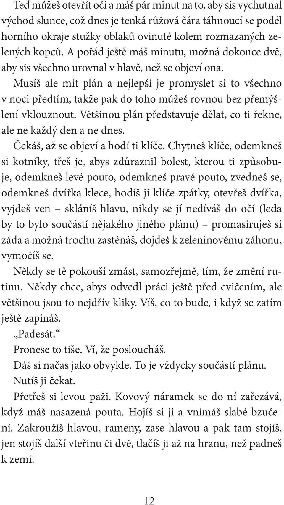 Musíš ale mít plán a nejlepší je promyslet si to všechno v noci předtím, takže pak do toho můžeš rovnou bez přemýšlení vklouznout.