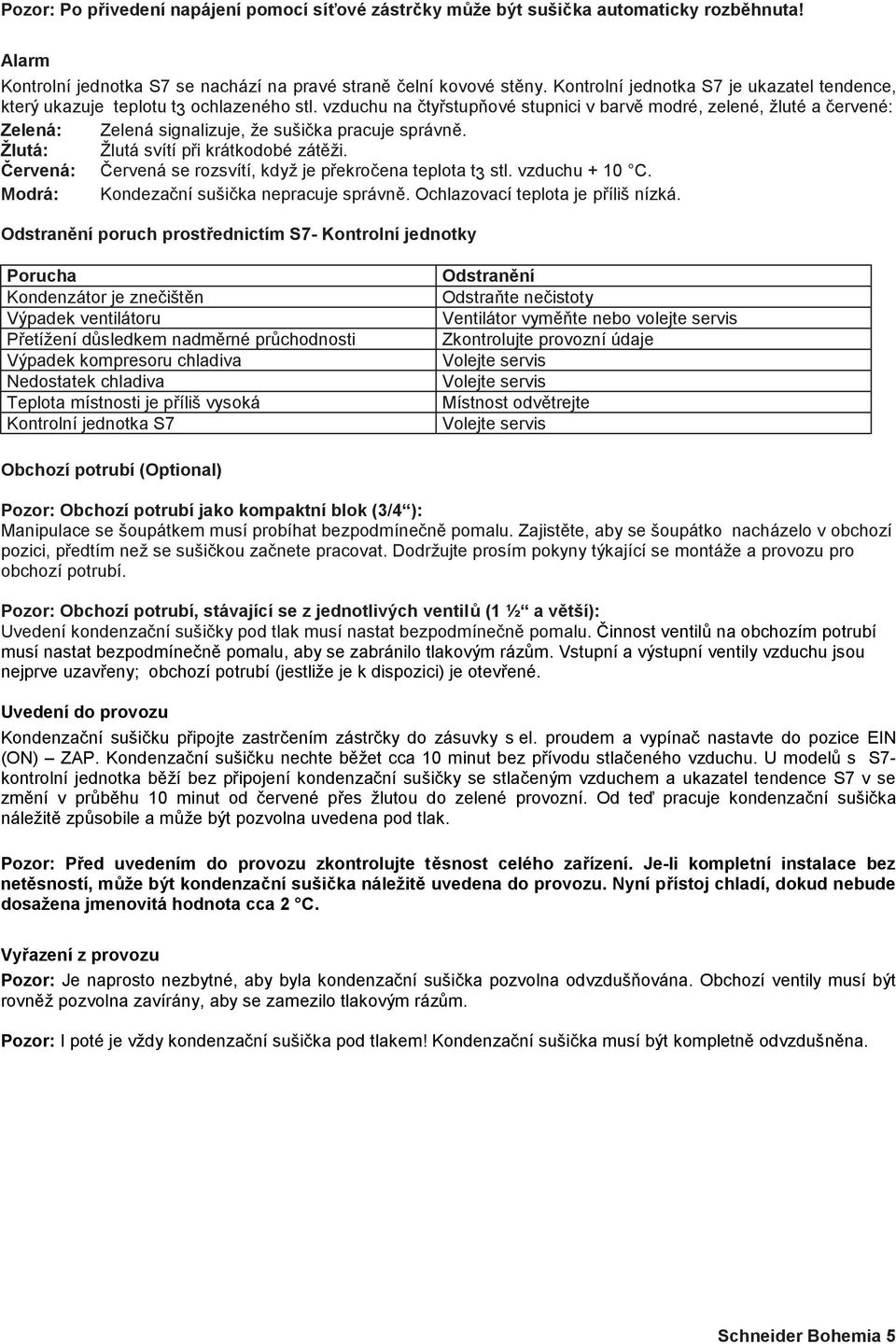 vzduchu na čtyřstupňové stupnici v barvě modré, zelené, žluté a červené: Zelená: Zelená signalizuje, že sušička pracuje správně. Žlutá: Žlutá svítí při krátkodobé zátěži.