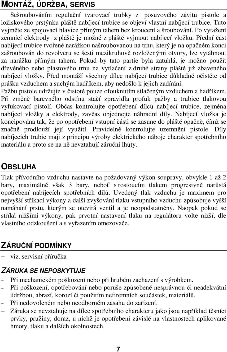 Přední část nabíjecí trubice tvořené narážkou našroubovanou na trnu, který je na opačném konci zašroubován do revolveru se šesti mezikruhově rozloženými otvory, lze vytáhnout za narážku přímým tahem.