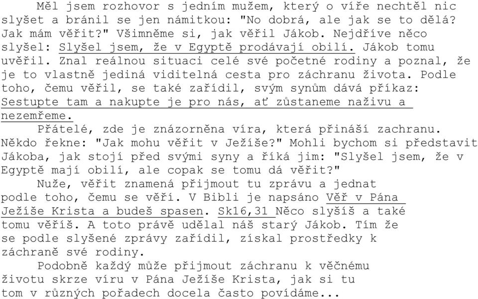 Podle toho, čemu věřil, se také zařídil, svým synům dává příkaz: Sestupte tam a nakupte je pro nás, ať zůstaneme naživu a nezemřeme. Přátelé, zde je znázorněna víra, která přináší zachranu.