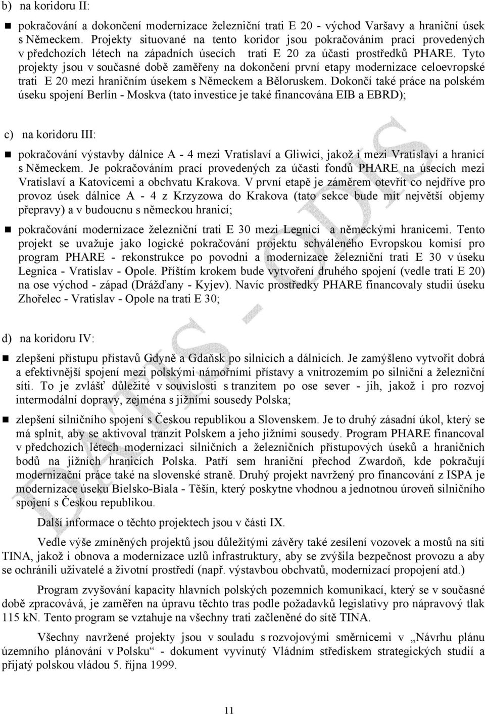 Tyto projekty jsou v současné době zaměřeny na dokončení první etapy modernizace celoevropské trati E 20 mezi hraničním úsekem s Německem a Běloruskem.