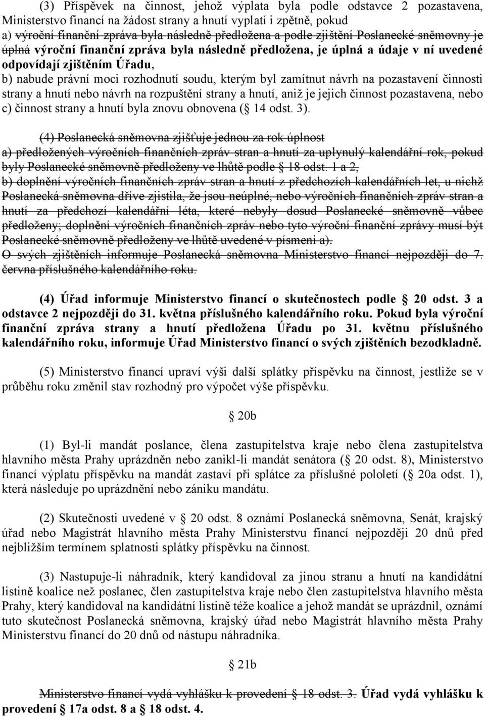 byl zamítnut návrh na pozastavení činnosti strany a hnutí nebo návrh na rozpuštění strany a hnutí, aniž je jejich činnost pozastavena, nebo c) činnost strany a hnutí byla znovu obnovena ( 14 odst. 3).