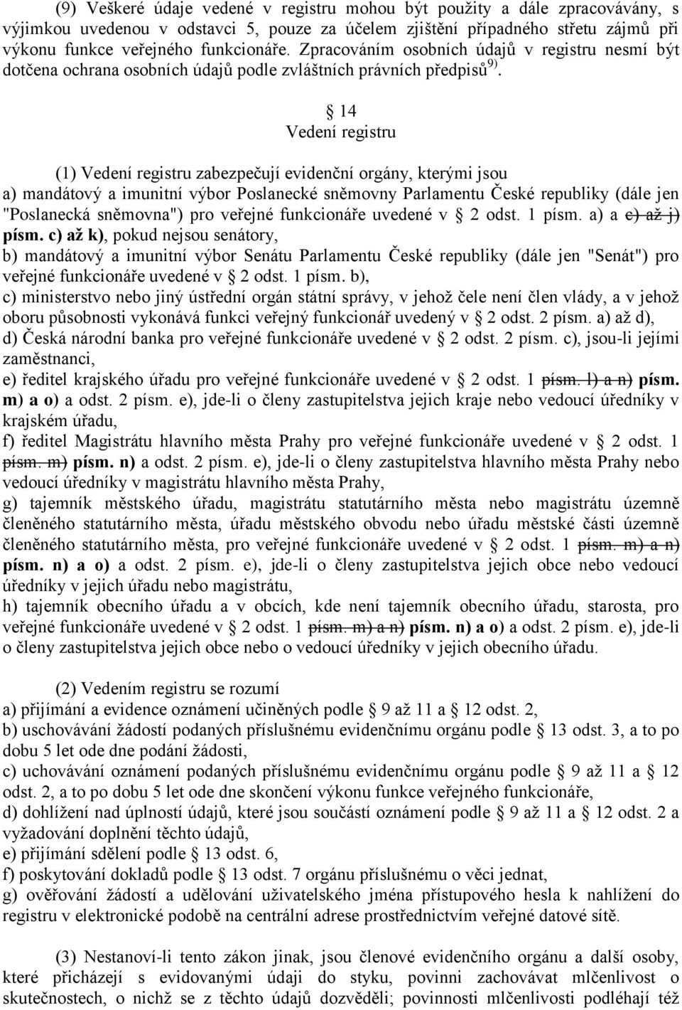 14 Vedení registru (1) Vedení registru zabezpečují evidenční orgány, kterými jsou a) mandátový a imunitní výbor Poslanecké sněmovny Parlamentu České republiky (dále jen "Poslanecká sněmovna") pro