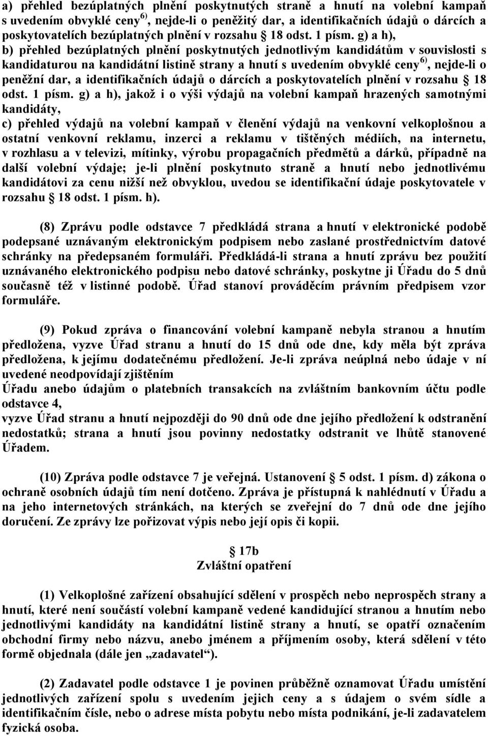 g) a h), b) přehled bezúplatných plnění poskytnutých jednotlivým kandidátům v souvislosti s kandidaturou na kandidátní listině strany a hnutí s uvedením obvyklé ceny 6), nejde-li o peněžní dar, a