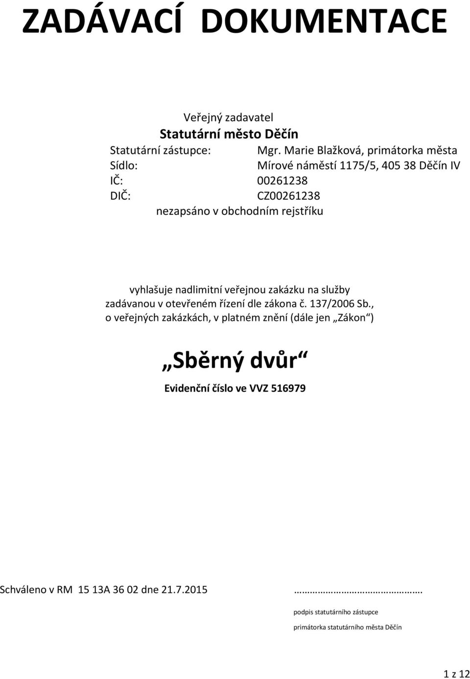 rejstříku vyhlašuje nadlimitní veřejnou zakázku na služby zadávanou v otevřeném řízení dle zákona č. 137/2006 Sb.