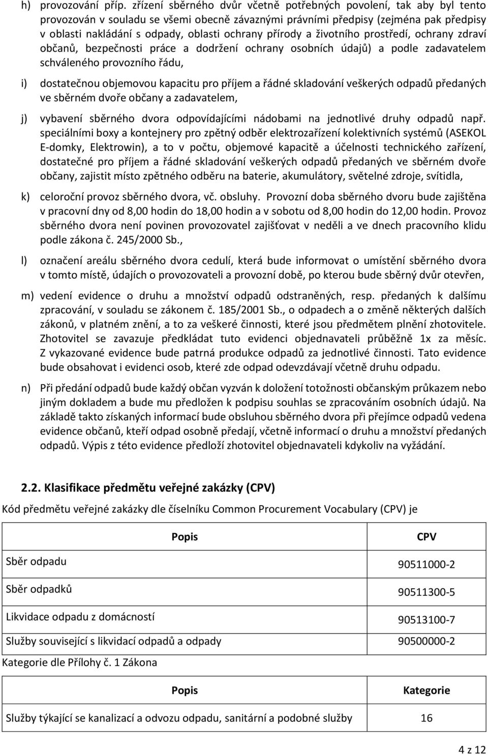 ochrany přírody a životního prostředí, ochrany zdraví občanů, bezpečnosti práce a dodržení ochrany osobních údajů) a podle zadavatelem schváleného provozního řádu, i) dostatečnou objemovou kapacitu