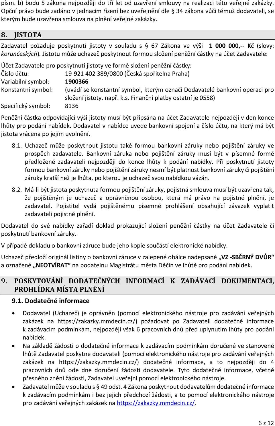 JISTOTA Zadavatel požaduje poskytnutí jistoty v souladu s 67 Zákona ve výši 1 000 000,-- Kč (slovy: korunčeských).