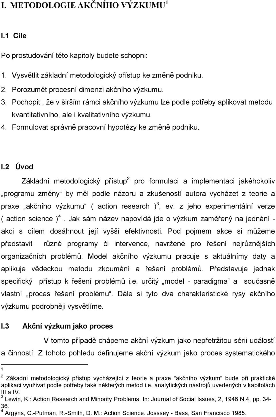 2 Úvod Základní metodologický přístup 2 pro formulaci a implementaci jakéhokoliv programu změny by měl podle názoru a zkušeností autora vycházet z teorie a praxe akčního výzkumu ( action research )