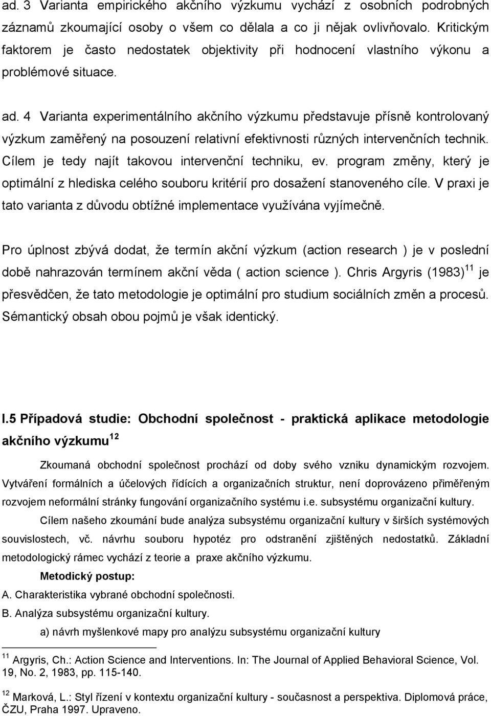 4 Varianta experimentálního akčního výzkumu představuje přísně kontrolovaný výzkum zaměřený na posouzení relativní efektivnosti různých intervenčních technik.